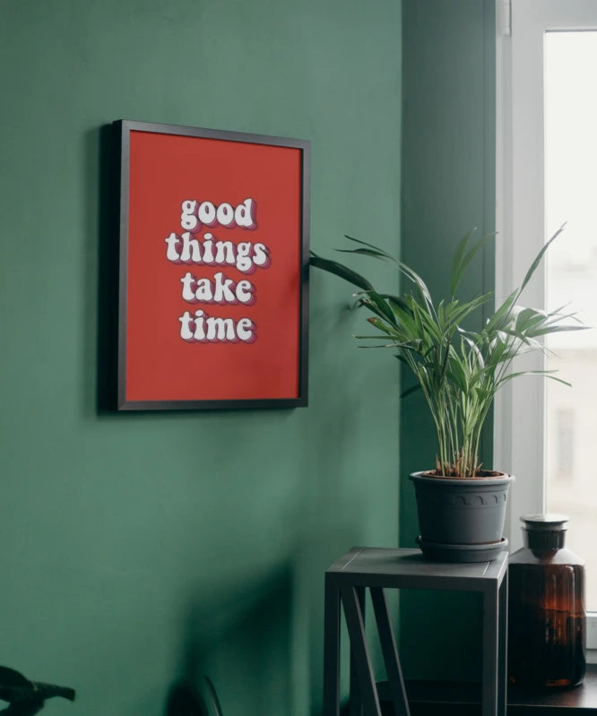 Good things take time