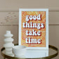 Good things take time