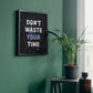 Don't waste your time